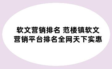 软文营销排名 范楼镇软文营销平台排名全网天下实惠